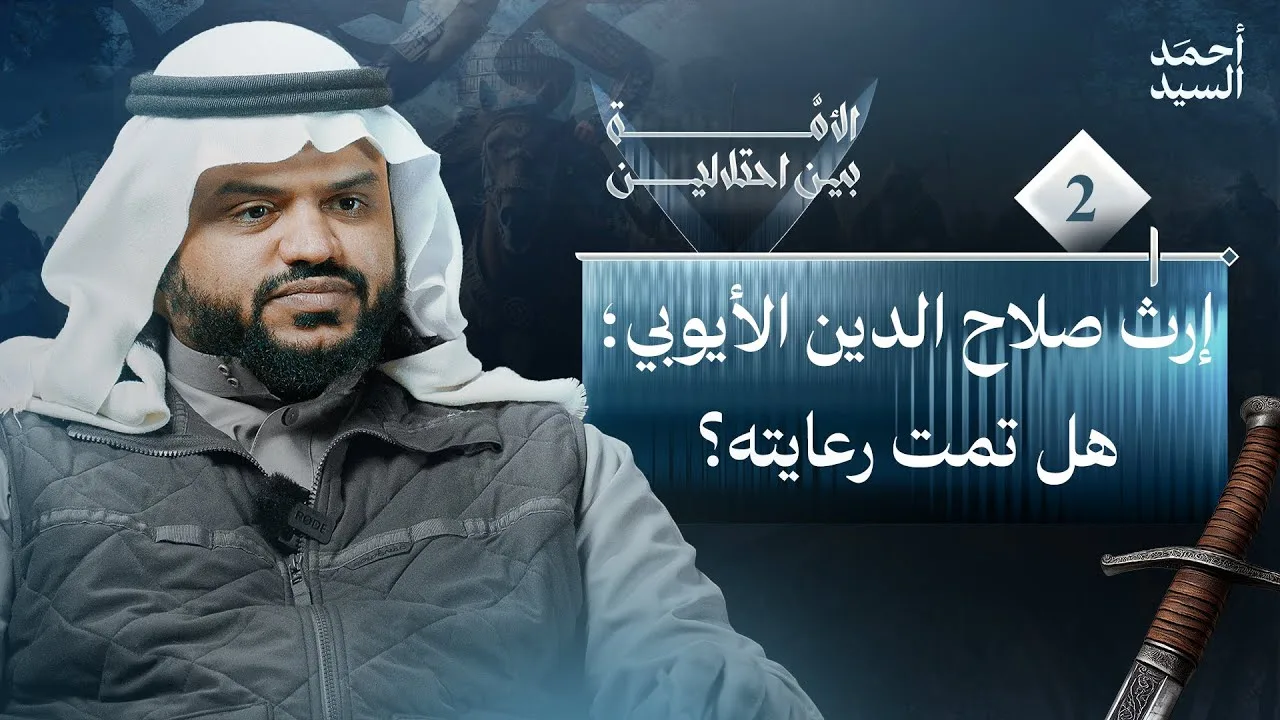 الأمة بين احتلالين 02 | إرث صلاح الدين الأيوبي؛ هل تمت رعايته؟ | أحمد السيد