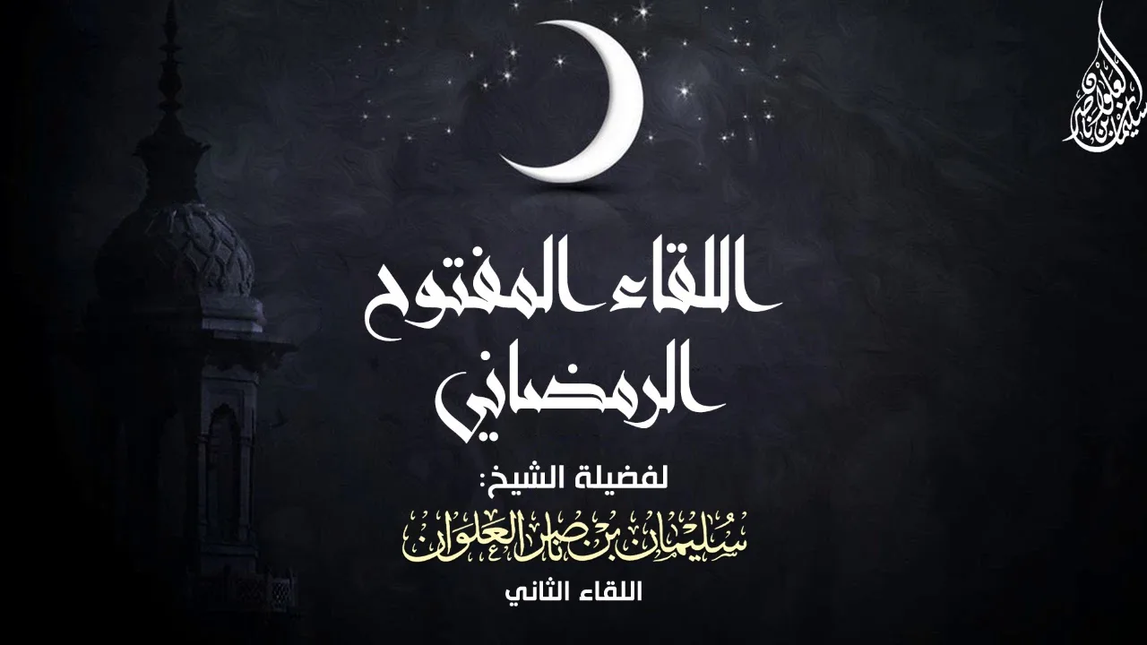 اللقاء المفتوح الرمضاني الثاني لفضيلة الشيخ سليمان العلوان