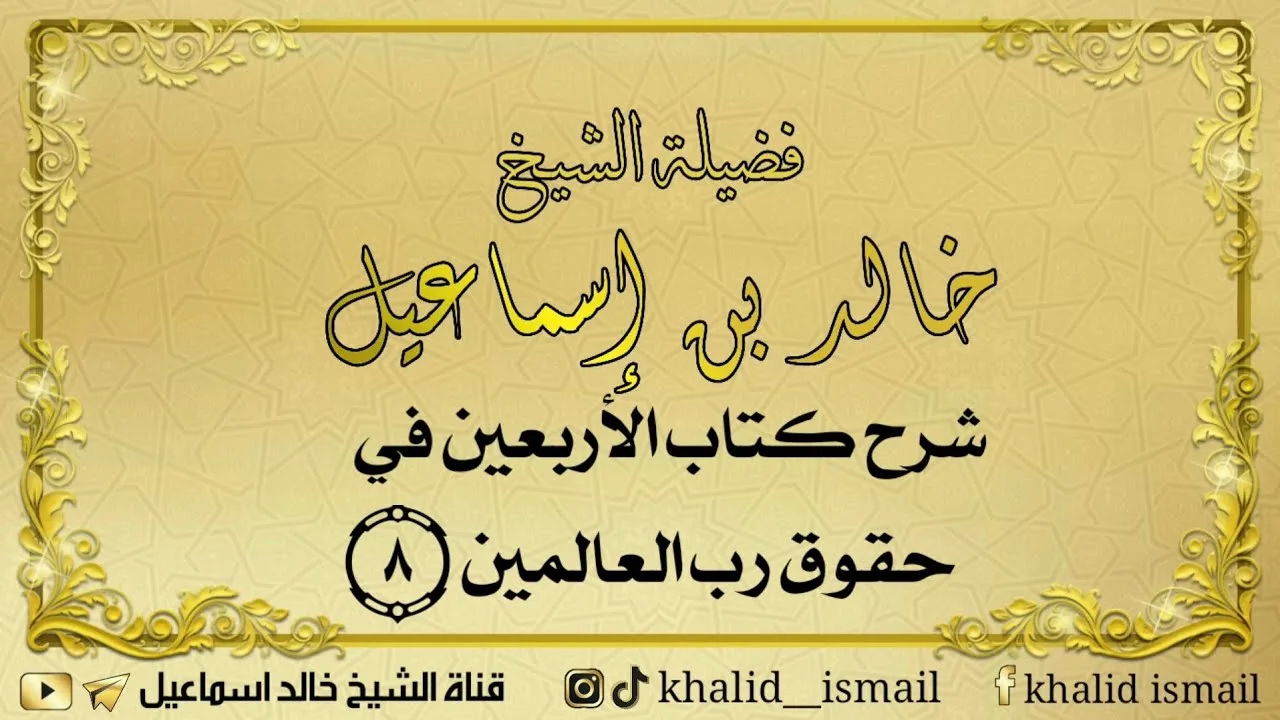 شرح كتاب الأربعين في حقوق رب العالمين ٨ - فضيلة الشيخ خالد إسماعيل