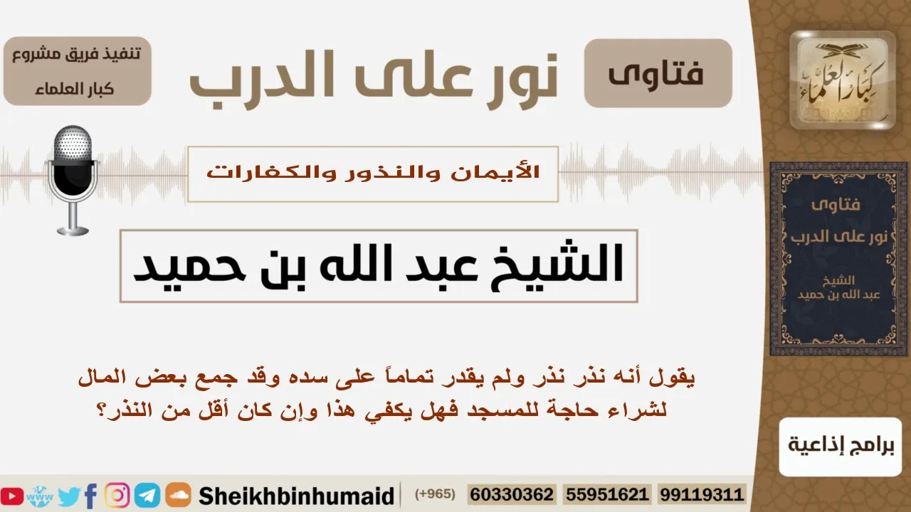 يقول أنه نذر نذر ولم يقد تماماً على سده وقد جمع بعض المال لشراء حاجة للمسجد فهل يكفي هذا وإن كان أقل