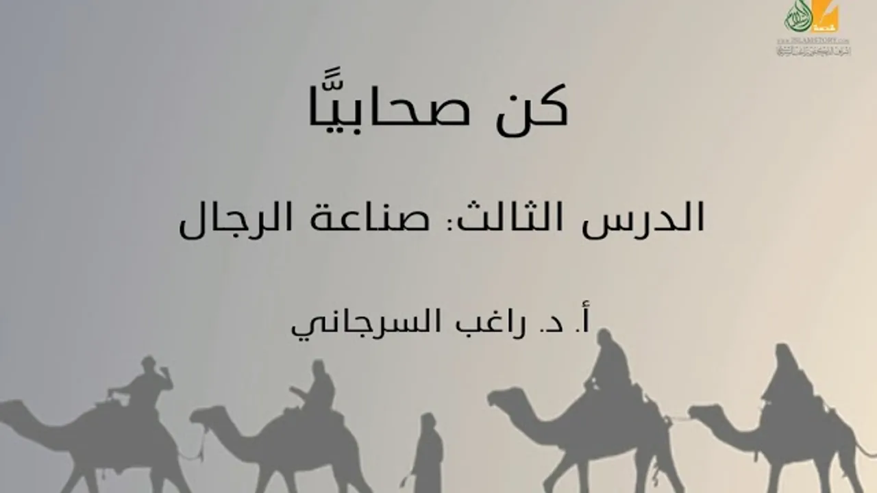 كن صحابيًّا د3 | صناعة الرجال | د. راغب السرجاني