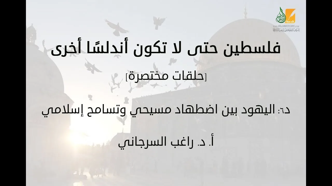 فلسطين حتى لا تكون أندلسًا أخرى د6 | اليهود بين الاضطهاد المسيحي والتسامح الإسلامي| د. راغب السرجاني