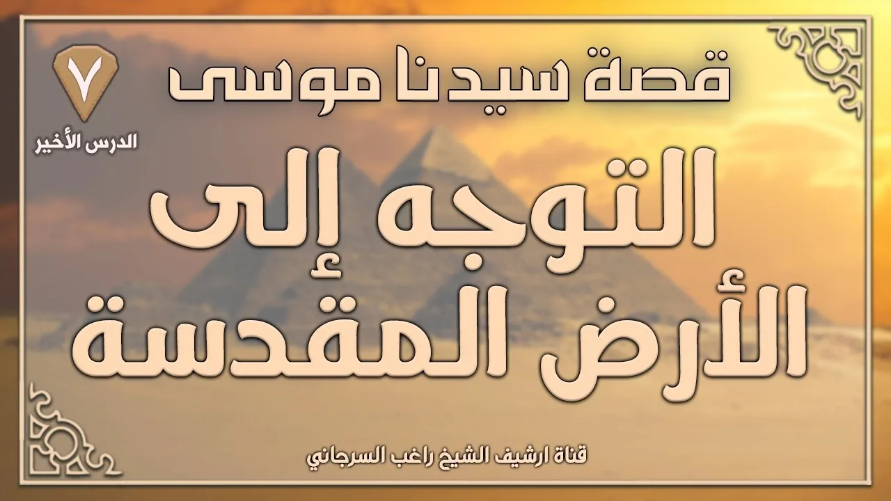 درس 7 والأخير | التوجه إلى الأرض المقدسة | قصة سيدنا موسى | راغب السرجاني