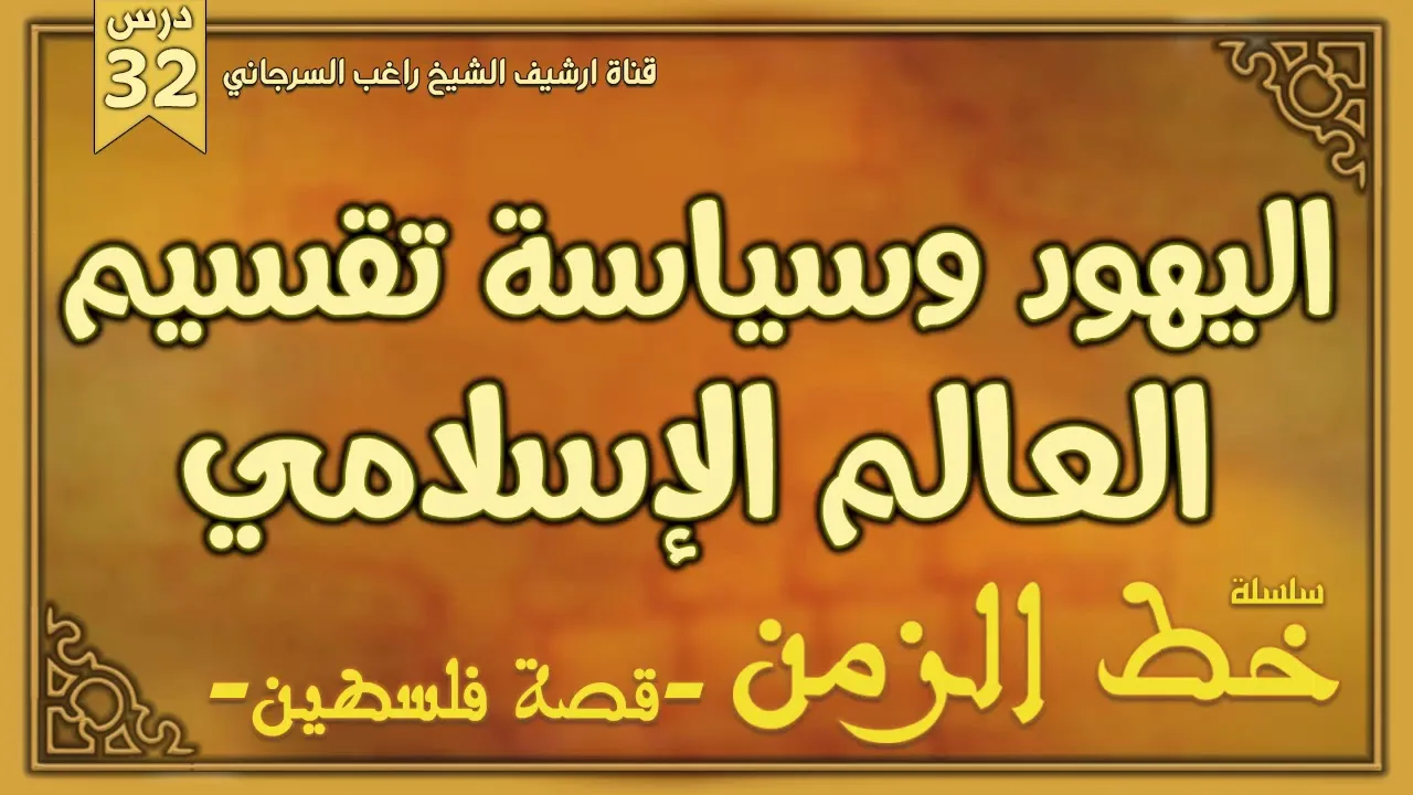 درس 32 | اليهود وسياسة تقسيم العالم الإسلامي | سلسلة خط الزمن | راغب السرجاني