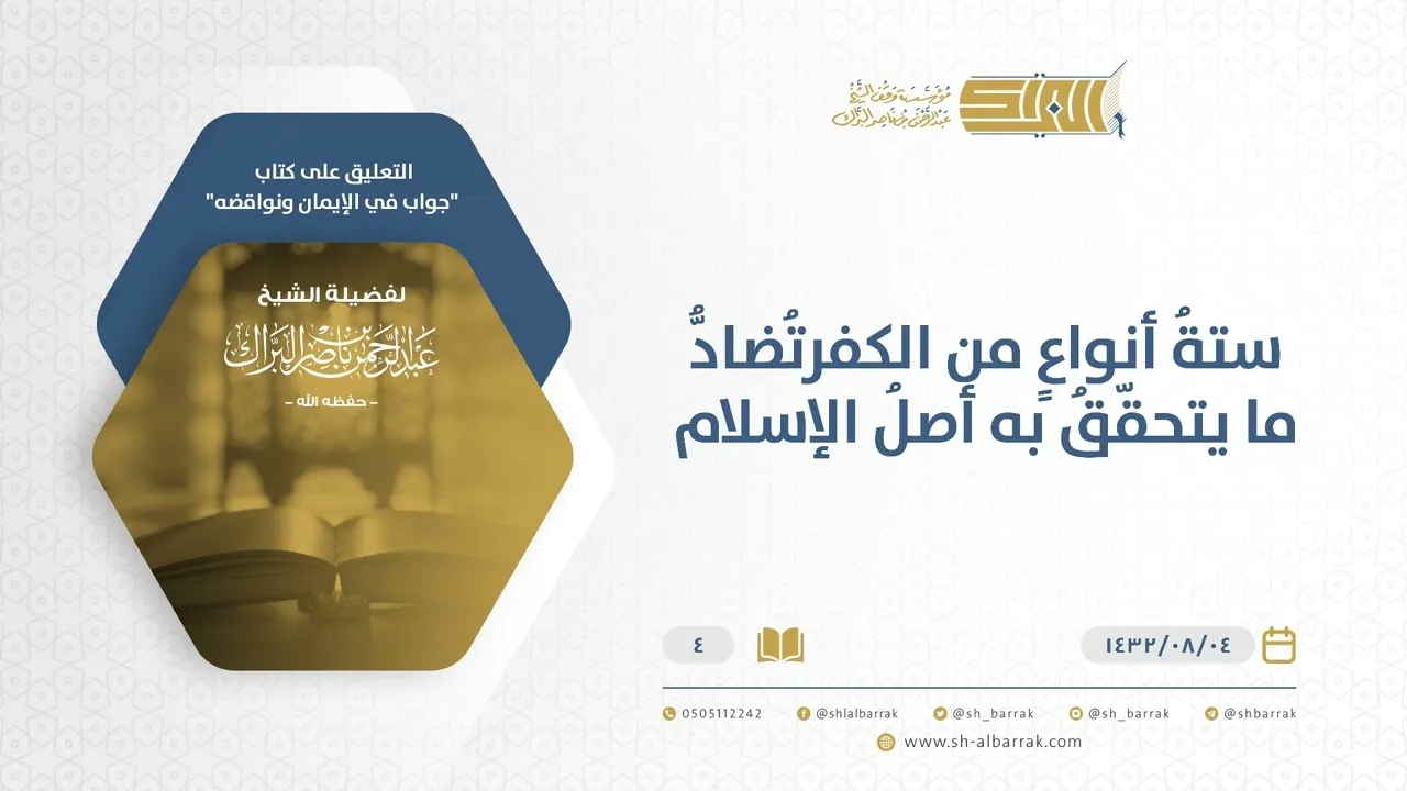 شرح كتاب جواب في الإيمان ونواقضه - ستة أنواعٍ من الكفر تضاد ما يتحقق به أصل الإسلام-الشيخ البراك(04)