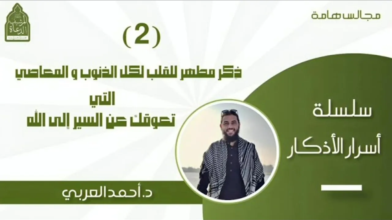 2) ذكر مطهر للقلب لكل الذنوب التي تعوقك عن السير إلى لله - سلسلة أسرار الأذكار د. أحمد العربي