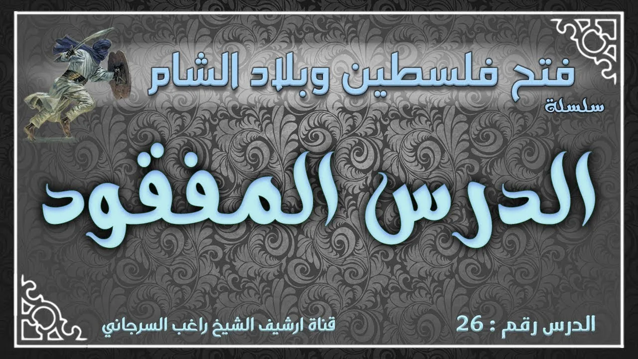 درس 26 | الدرس المفقود | فتح فلسطين وبلاد الشام | راغب السرجاني