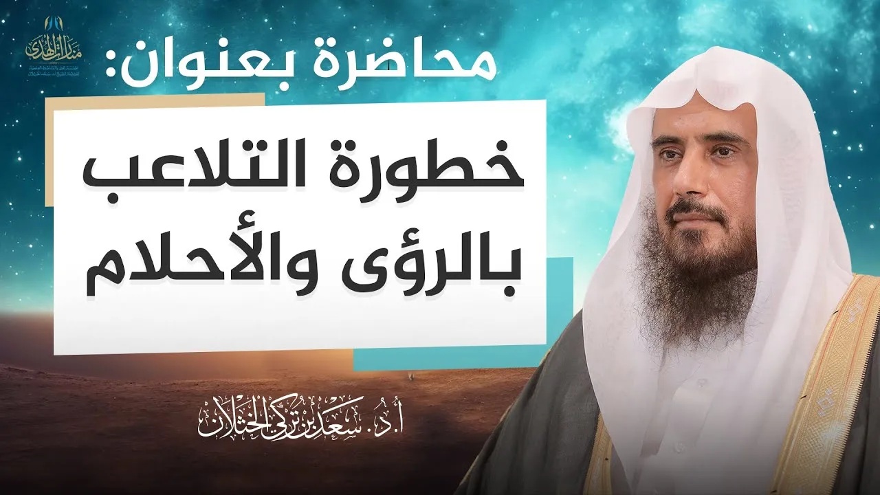 محاضرة بعنوان: خطورة التلاعب بالرؤى والأحلام - تنبيهات وأخطاء لمعبري الرؤى | الشيخ أ.د سعد الخثلان