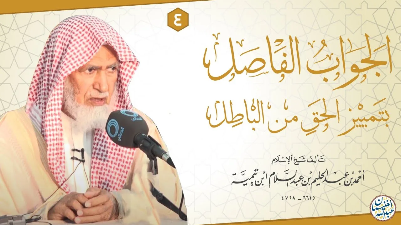 شرح (الجواب الفاصل بتمييز الحق عن الباطل لشيخ الإسلام ابن تيمية) ٤/٤ | الشيخ عبدالله الغنيمان