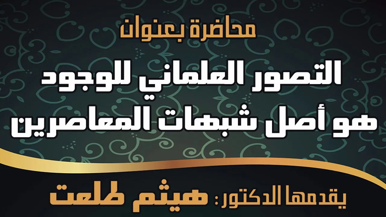 التصور العلماني للوجود هو أصل شبهات المعاصرين