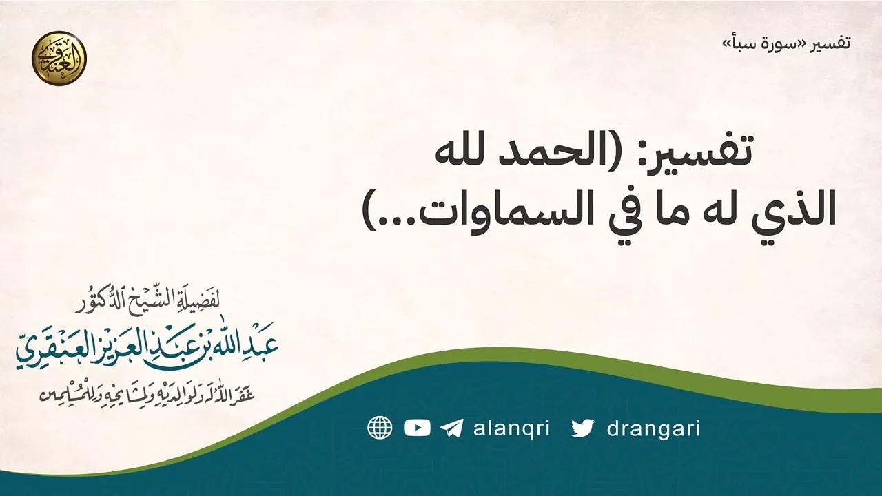  تفسير:( الحمد لله الذي له ما في السماوات...) | الشيخ عبد الله العنقري 