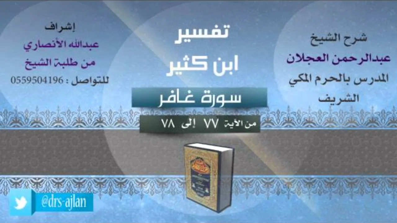تفسير ابن كثير | شرح الشيخ عبدالرحمن العجلان | 20- سورة غافر | من الأية 77 إلى 78