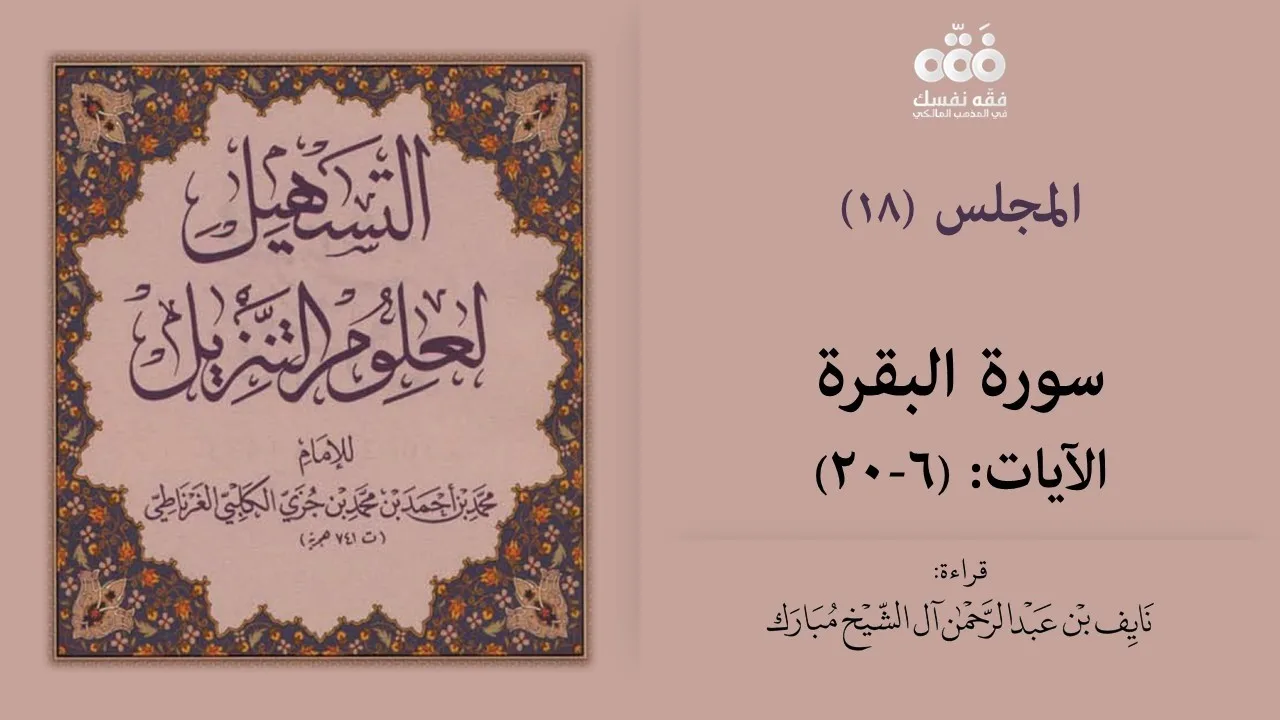 (18) تفسير سورة البقرة الآيات (6 - 20) | التسهيل لعلوم التنزيل للإمام ابن جزي | نايف آل الشيخ مبارك
