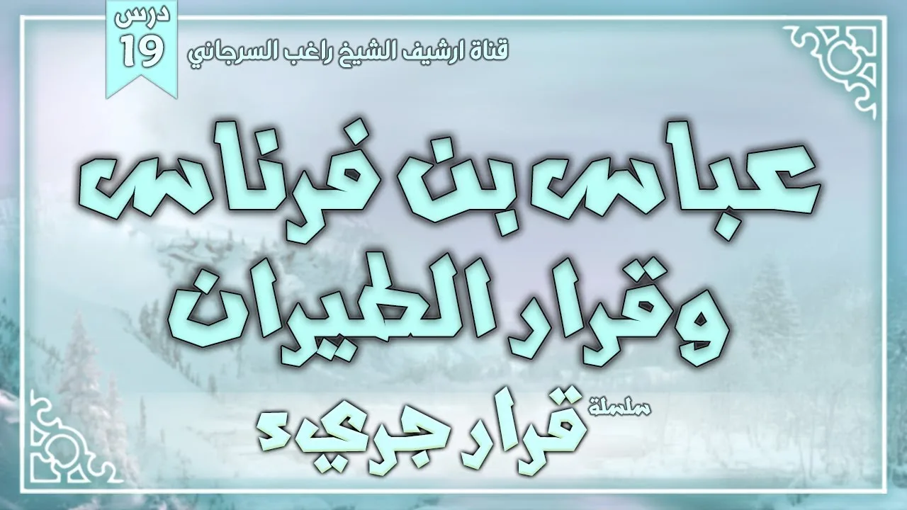 درس 19 | عباس بن فرناس وقرار الطيران | سلسلة قرار جريء | راغب السرجاني