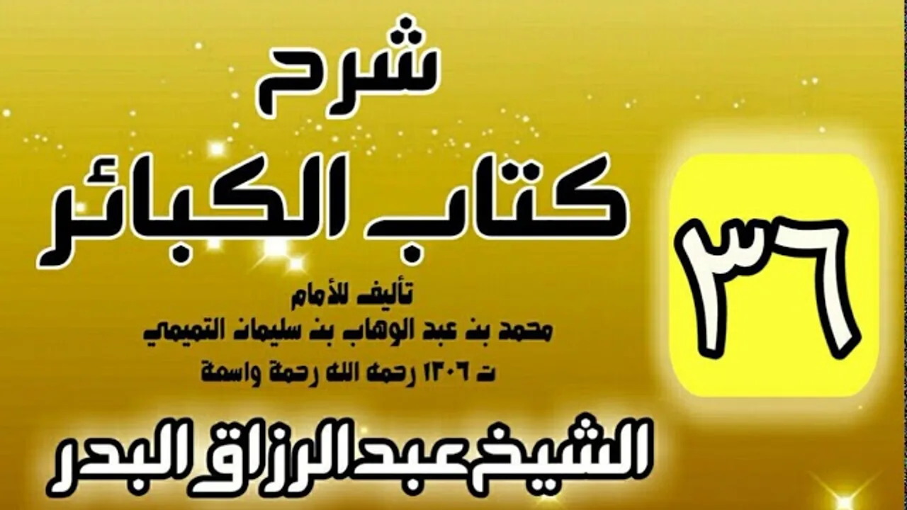 36 - شرح كتاب الكبائر لشيخ الاسلام محمد بن عبدالوهاب - الشيخ عبد الرزاق البدر