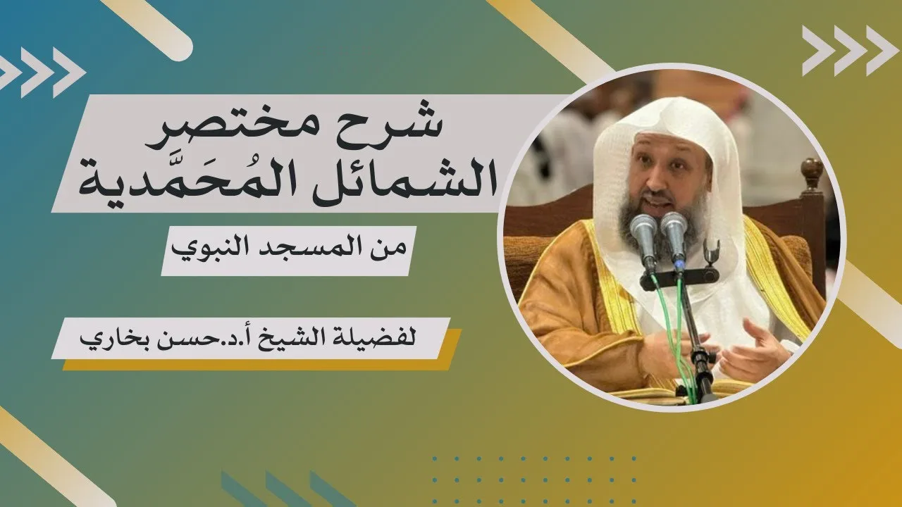 03 | ( مختصر الشمائل المحمدية )  لفضيلة الشيخ أ.د.حسن بخاري | الجمعة 28 10 1439هـ