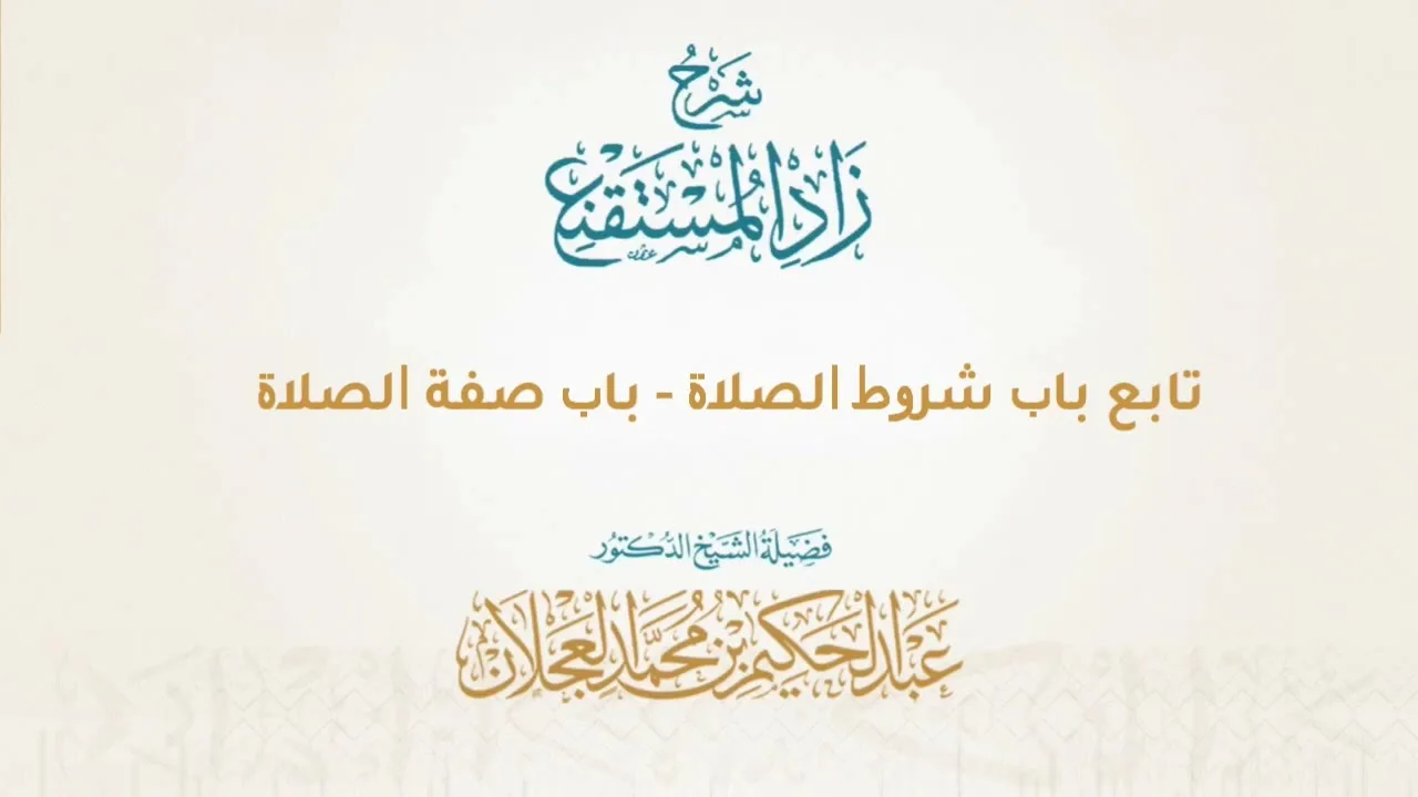 زاد المستقنع - نهاية باب شروط الصلاة - باب صفة الصلاة - الدرس (26) | د. عبد الحكيم العجلان