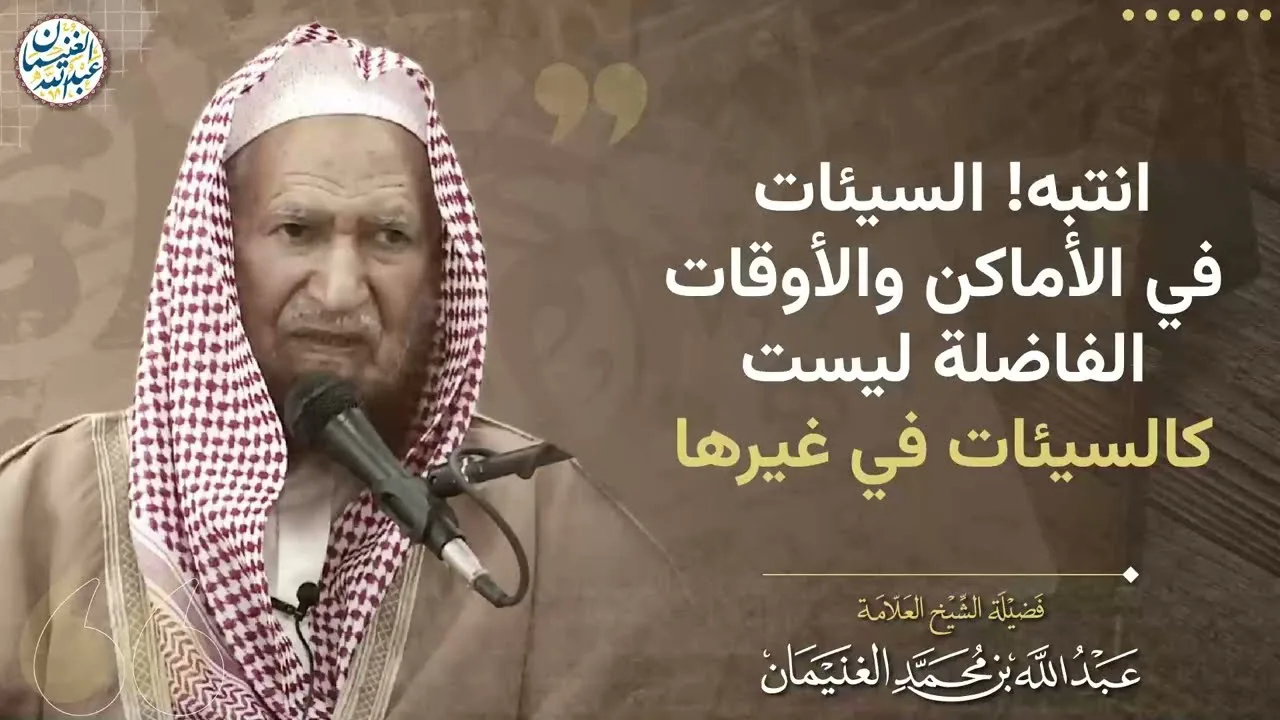 انتبه! السيئات في الأماكن والأوقات الفاضلة ليست كالسيئات في غيرها | الشيخ عبدالله الغنيمان