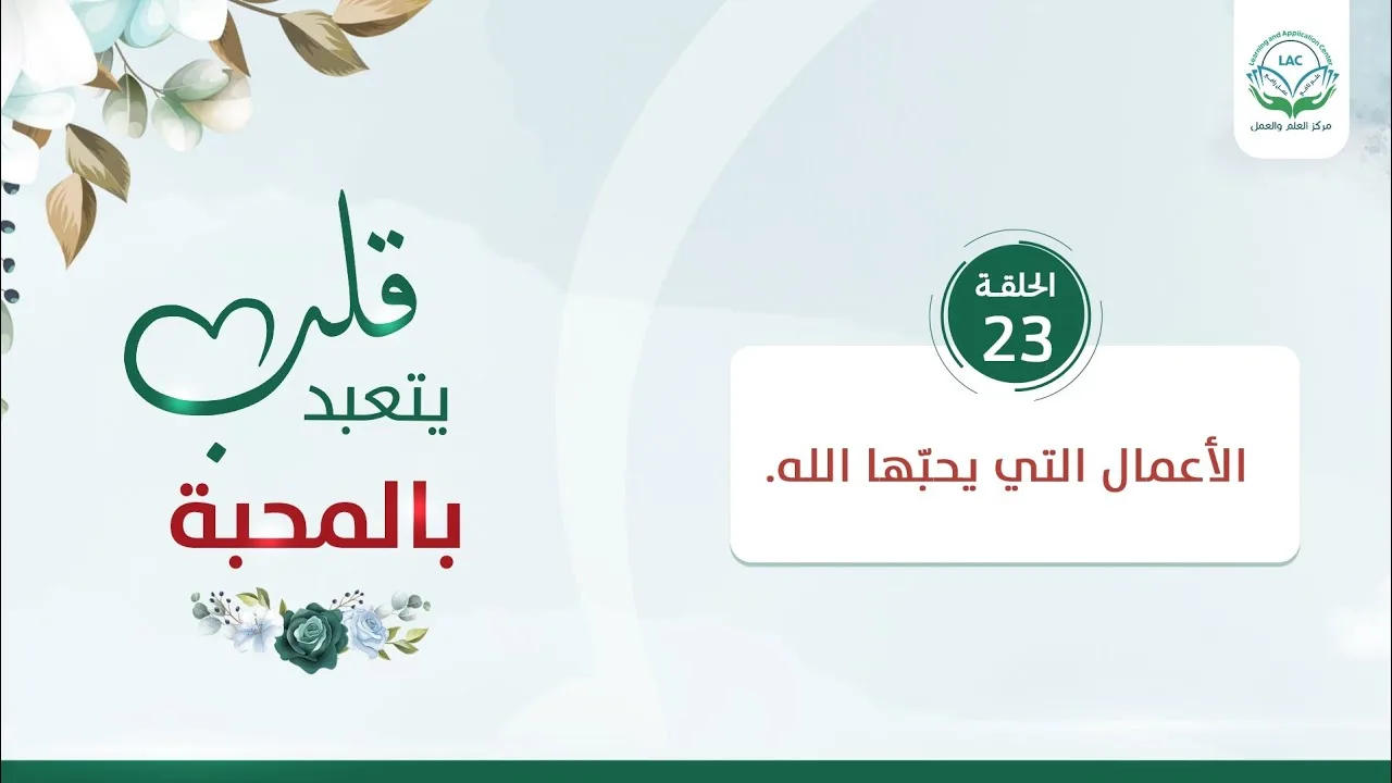 الأعمال التي يحبّها الله | الحلقة 23 | سلسلة قلب يتعبد بالمحبة | د.شريف طه يونس