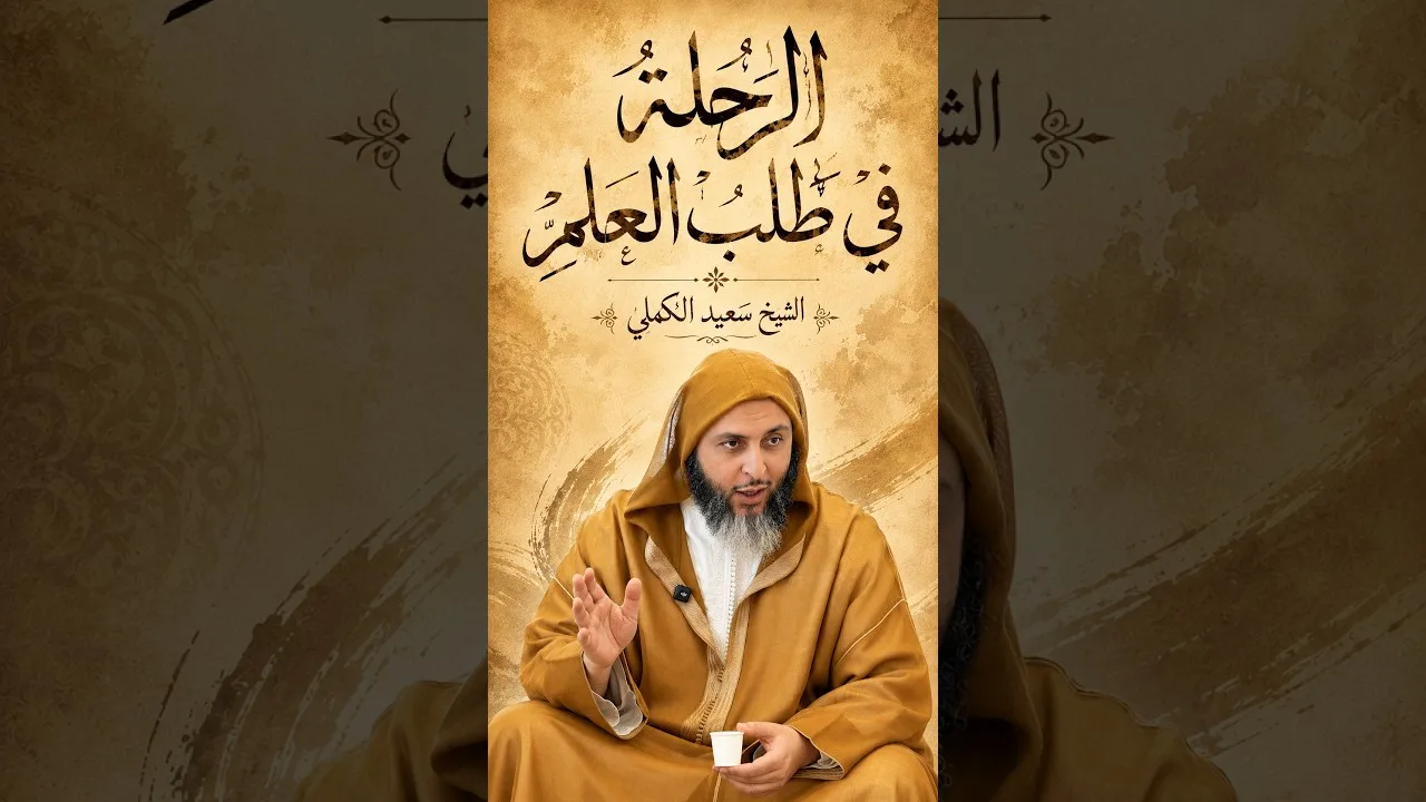 كلمة للشيخ الدكتور سعيد الكملي حول الرحلة في طلب العلم