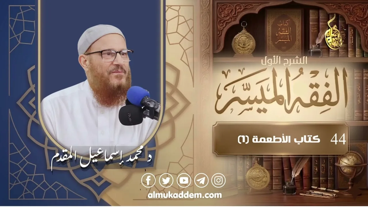 044-  كتاب الأطعمة (1) ( الفقه الميسر ) ( الشرح الأول ) | د.محمد إسماعيل المقدم