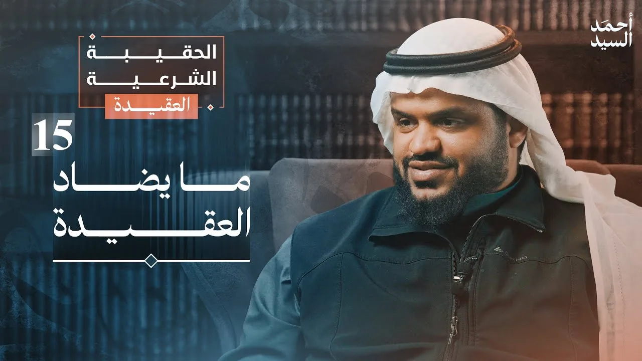 الحقيبة الشرعية | العقيدة 15 | ما يضاد العقيدة | أحمد السيد