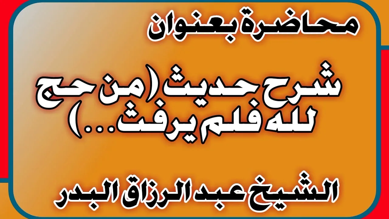 شرح حديث من حج لله فلم يرفث… الشيخ عبد الرزاق بن عبد المحسن العباد