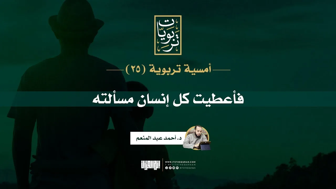 أمسية تربوية (25) | فأعطيت كل إنسانٍ مسألته | د. أحمد عبد المنعم