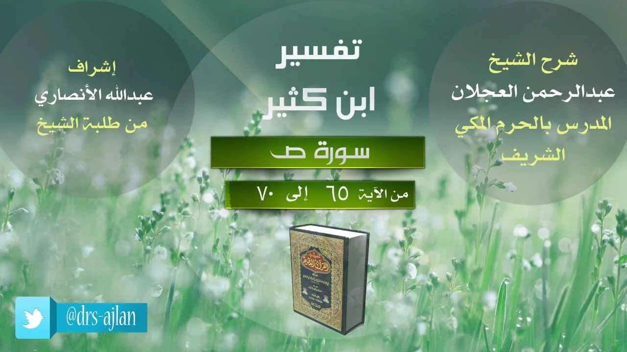تفسير ابن كثير | شرح الشيخ عبد الرحمن العجلان | 10- سورة ص من الآية (65) إلى الآية (70).