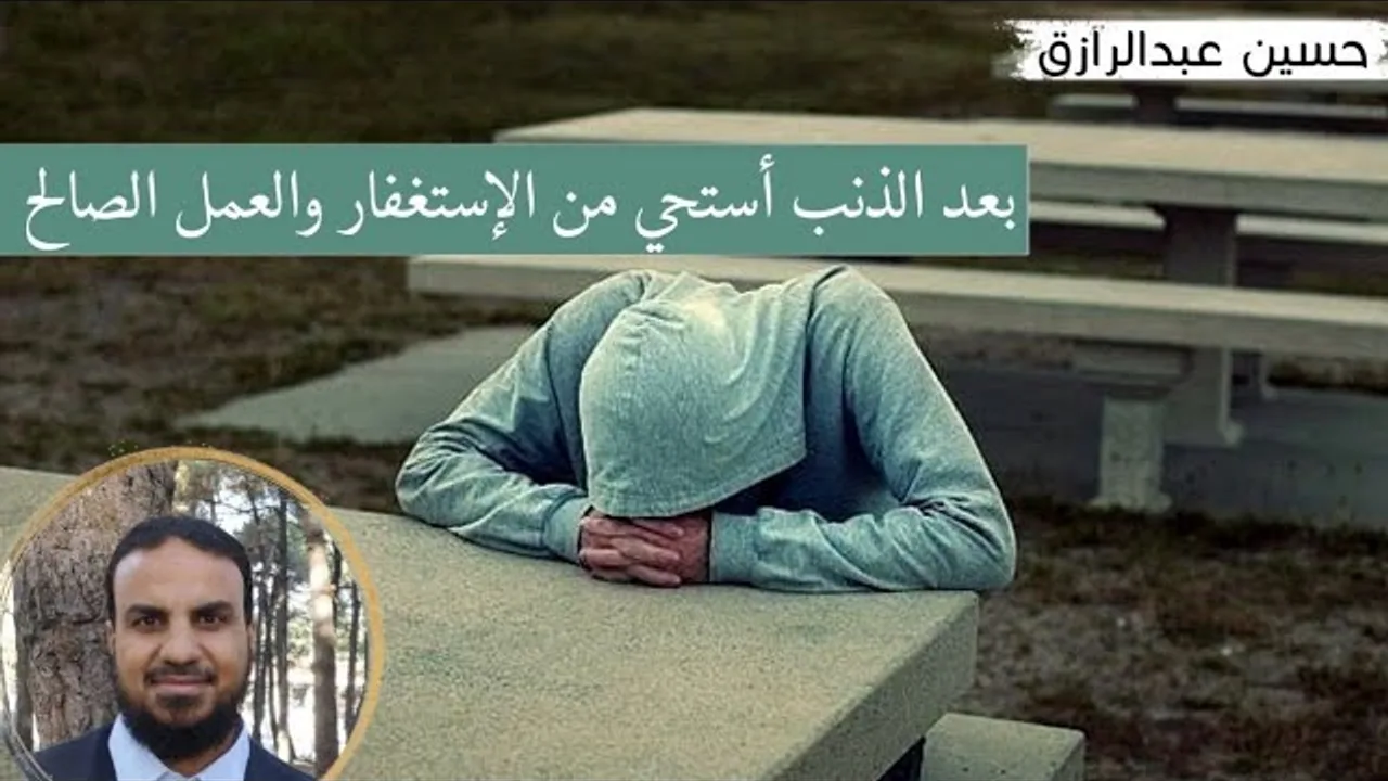 بعد الذنب أستحي من الاستغفار والعمل الصالح، حسين عبد الرازق