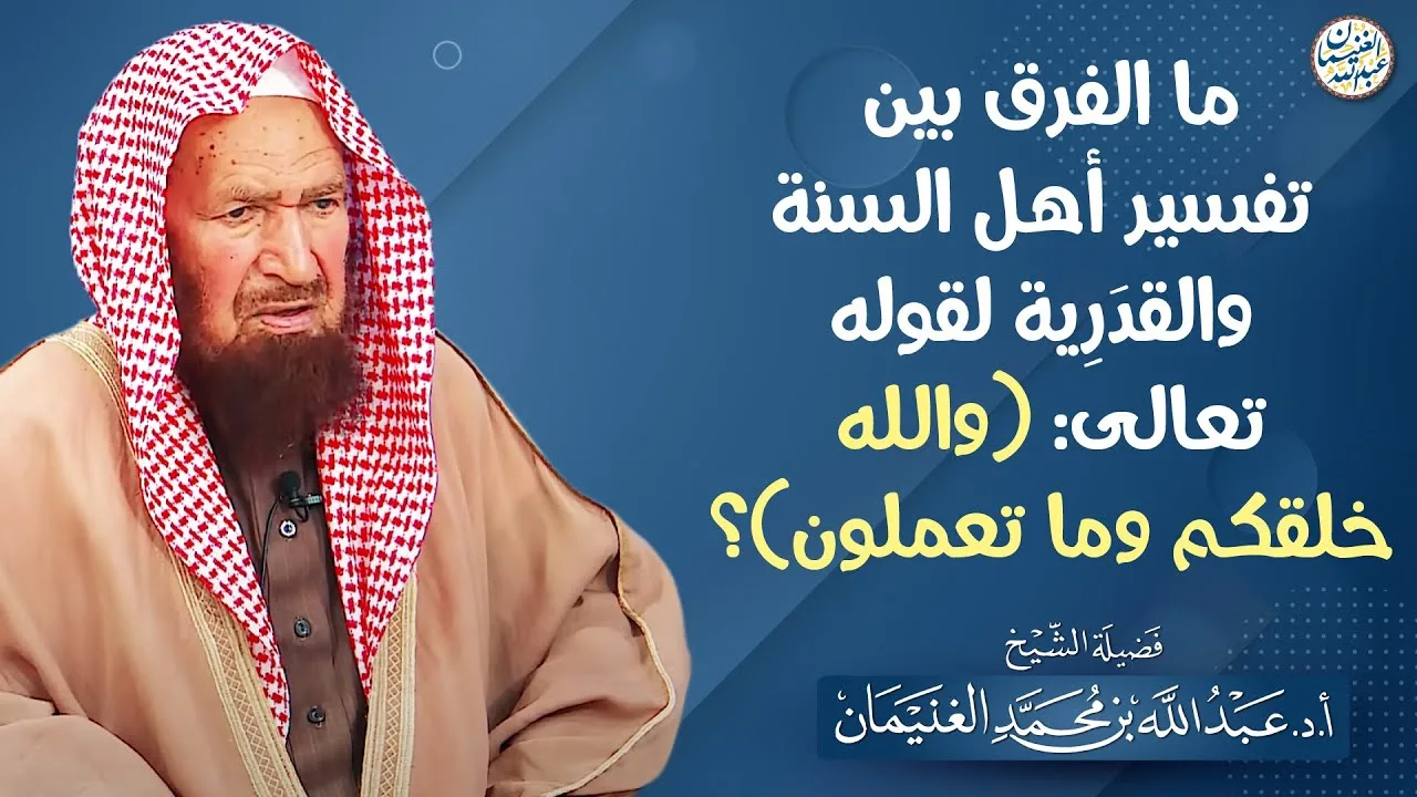 ما الفرق بين تفسير أهل السنة والقدرية لقوله تعالى(والله خلقكم وما تعملون)؟ | الشيخ عبدالله الغنيمان