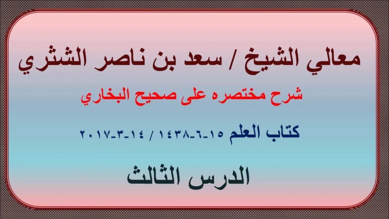 معالي الشيخ سعد بن ناصر الشثري   شرحه مختصره على صحيح الإمام البخاري   3   كتاب العلم