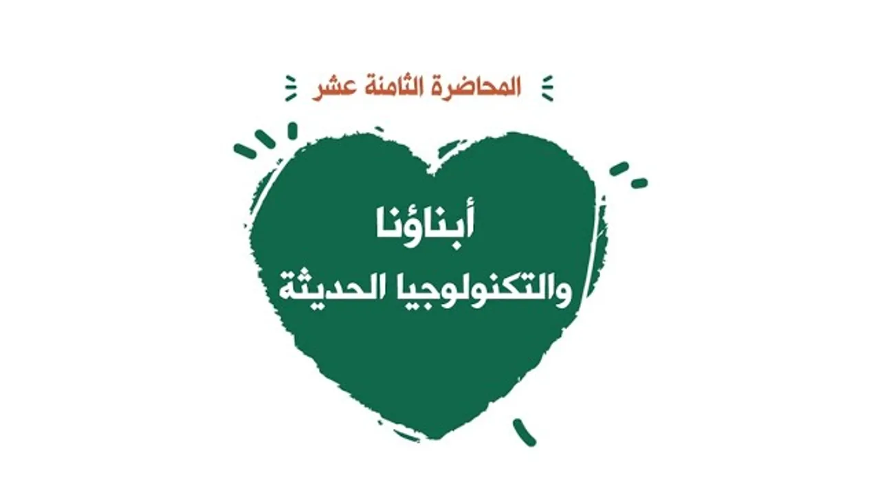 محاضرة18: أبناؤنا والتكنولوجيا الحديثة