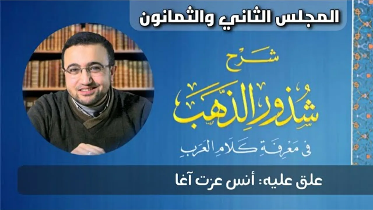 المجلس الثاني والثمانون من شرح شذور الذهب - أنس عزت آغا