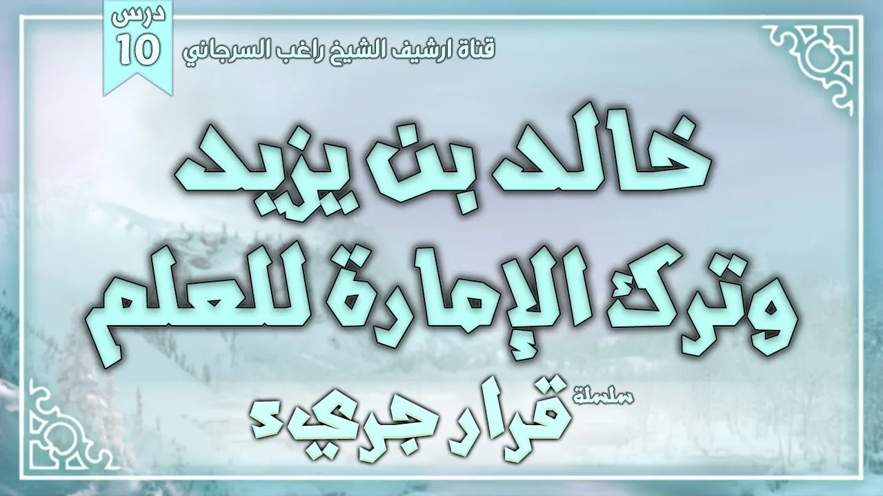 درس 10 | خالد بن يزيد وقرار ترك الإمارة لعلم الكيمياء | سلسلة قرار جريء | راغب السرجاني