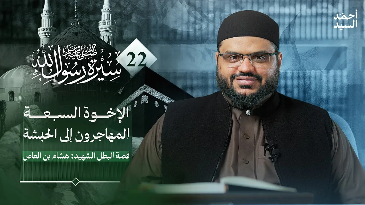 سيرة رسول الله ﷺ 22 | التعريف بمهاجري الحبشة وسيرهم ووفياتهم | أحمد السيد