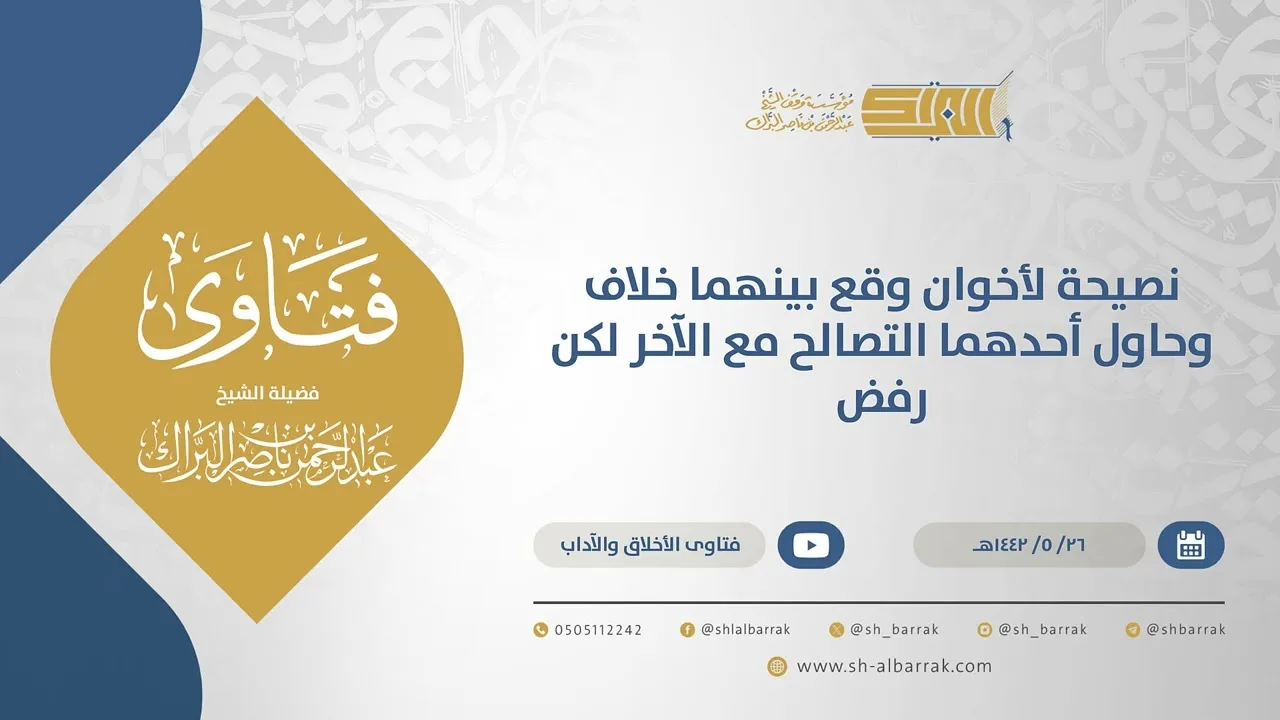 نصيحة لأخوان وقع بينهما خلاف وحاول أحدهما التصالح مع الآخر لكن رفض - الشيخ عبدالرحمن البراك(15599)