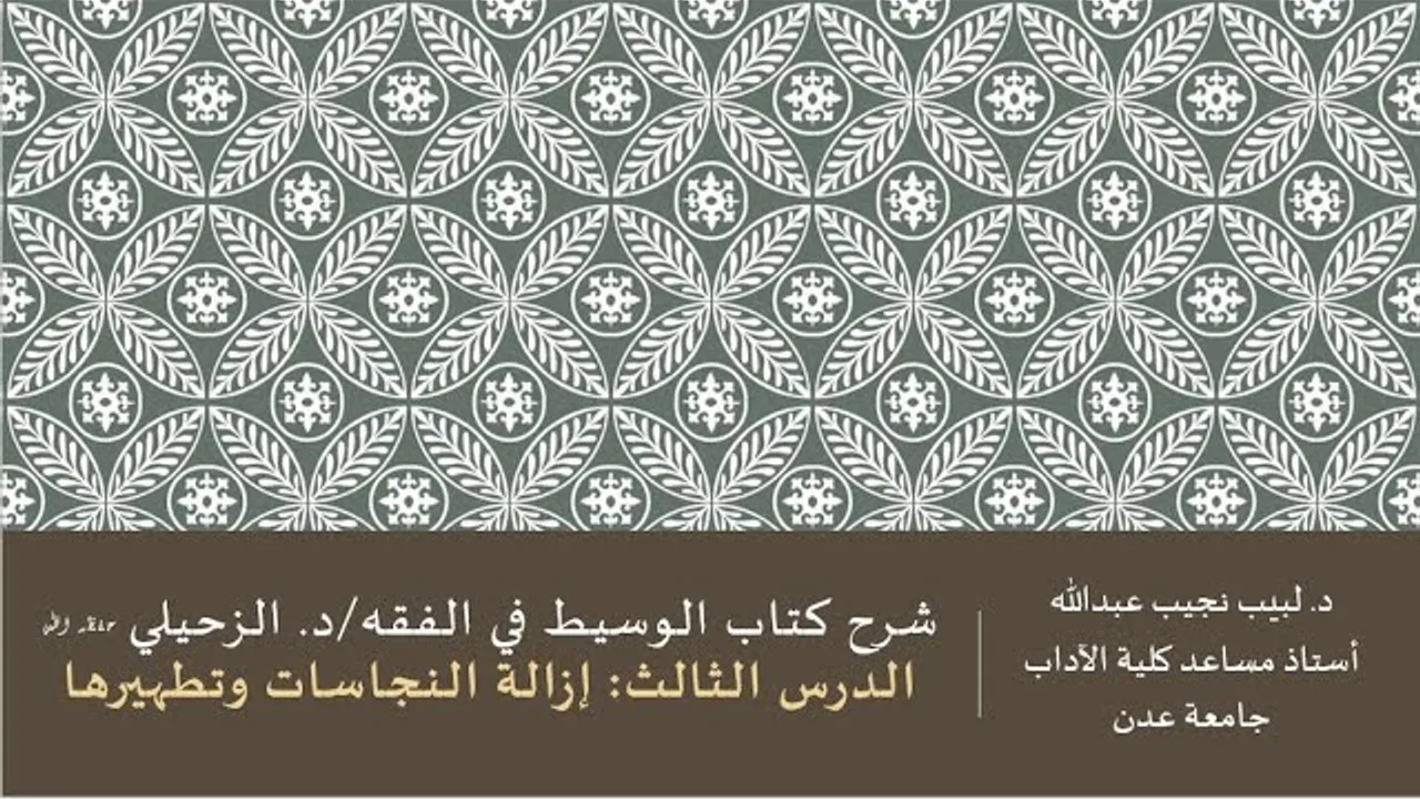 شرح الوسيط للزحيلي - الدرس الثالث - إزالة النجاسات وتطهيرها