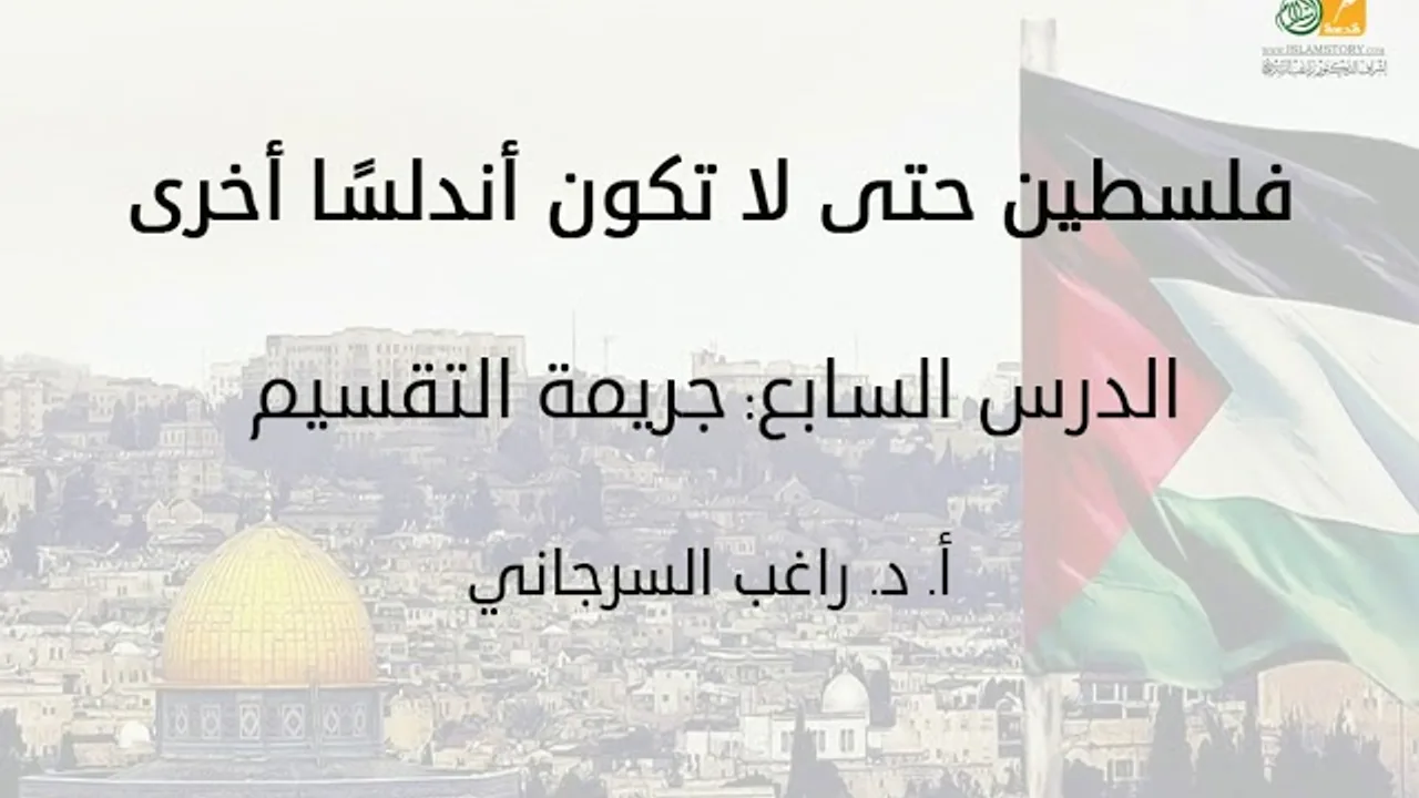 فلسطين حتى لا تكون أندلسًا أخرى د7 | جريمة التقسيم | د. راغب السرجاني