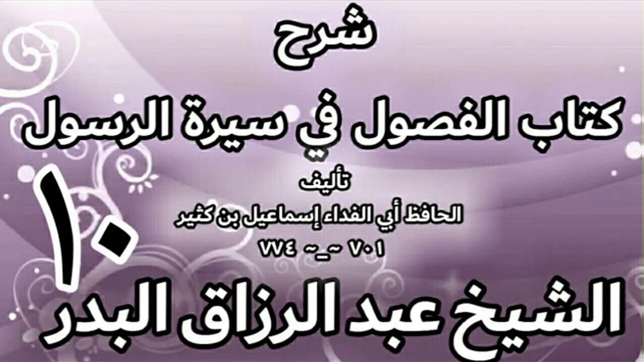 10 - شرح كتاب الفصول في سيرة الرسولﷺ لابن كثير - الشيخ عبد الرزاق البدر