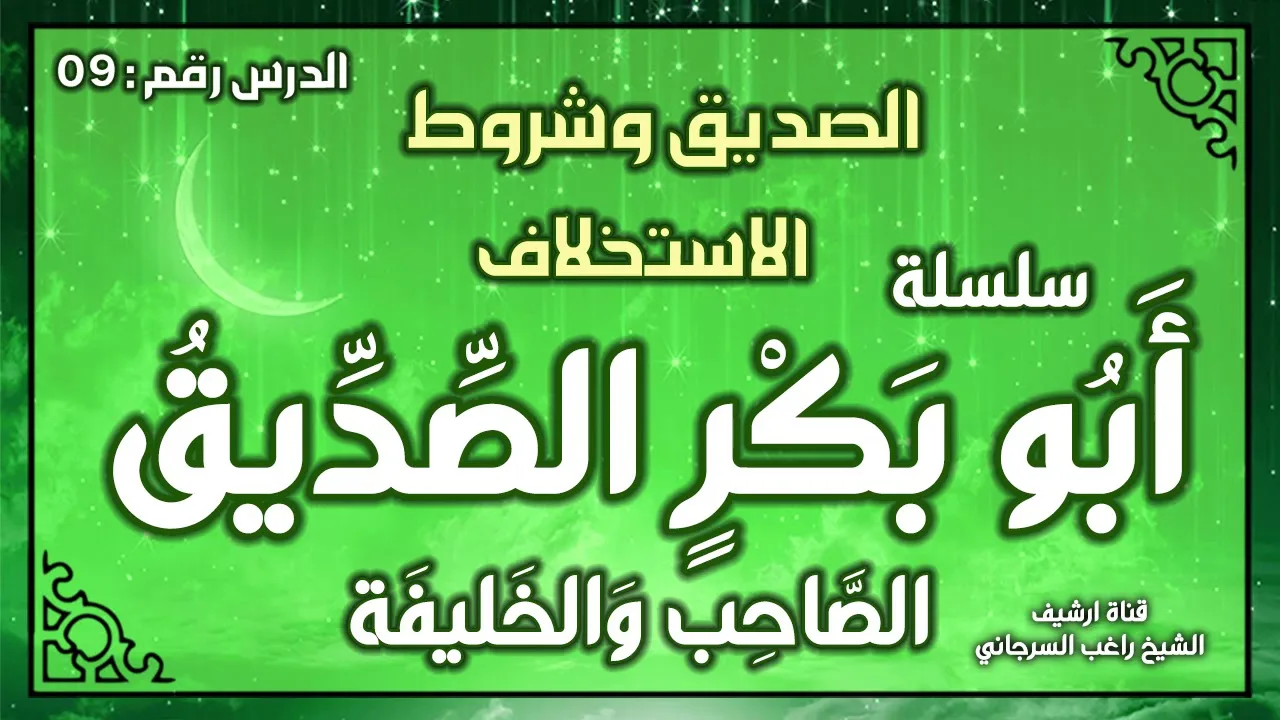 درس 9 | الصديق وشروط الاستخلاف | سلسلة أبو بكر الصديق | راغب السرجاني