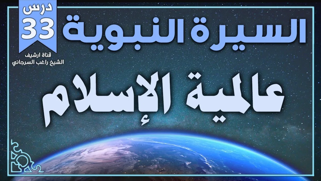 درس 33 | عالمية الإسلام | السيرة النبوية | راغب السرجاني