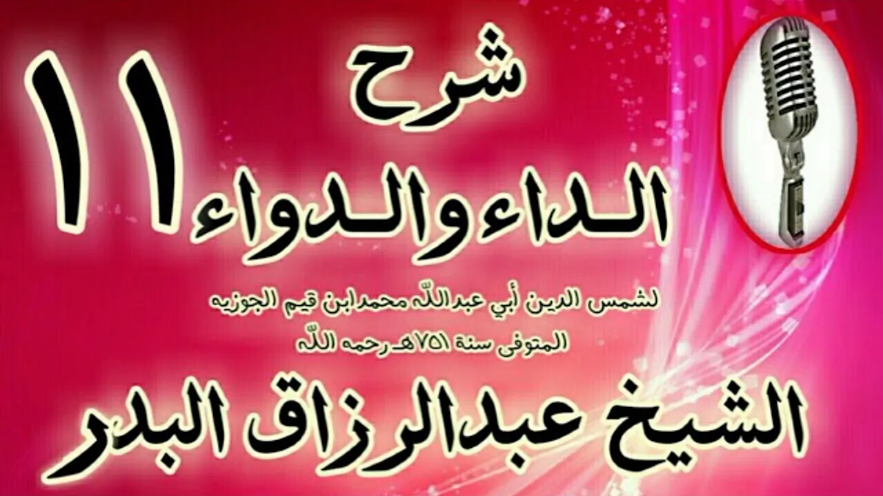 11 - شرح الداء والدواء "ومما ينبغي أن يعلم أن من رجا شيئا استلزم رجاؤه " الشيخ عبد الرزاق البدر