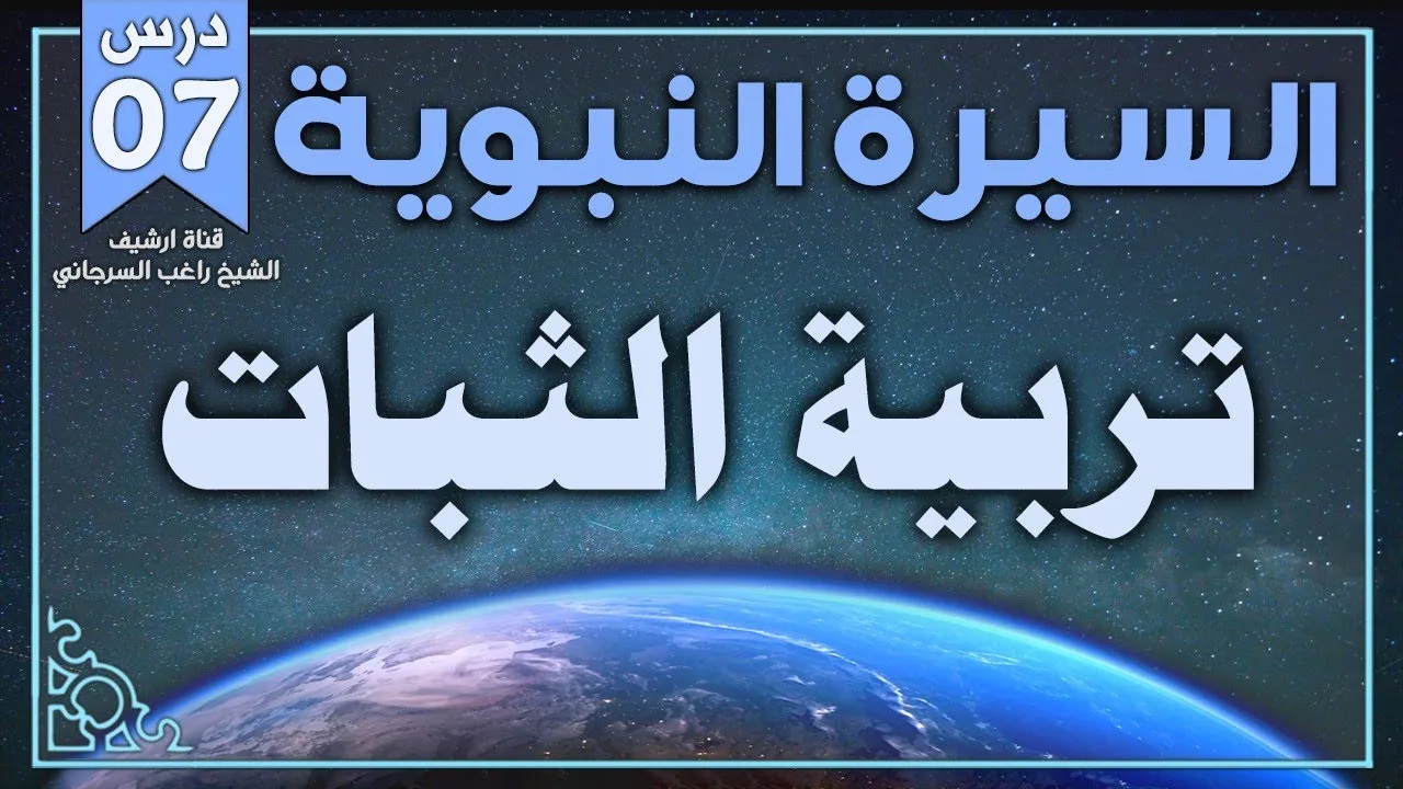 درس 7 | تربية الثبات | السيرة النبوية |  راغب السرجاني