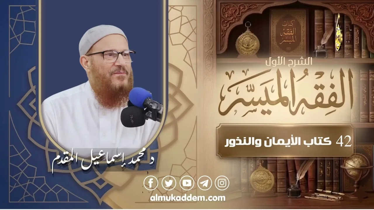 042-  كتاب الأيمان والنذور ( الفقه الميسر ) ( الشرح الأول ) | د.محمد إسماعيل المقدم