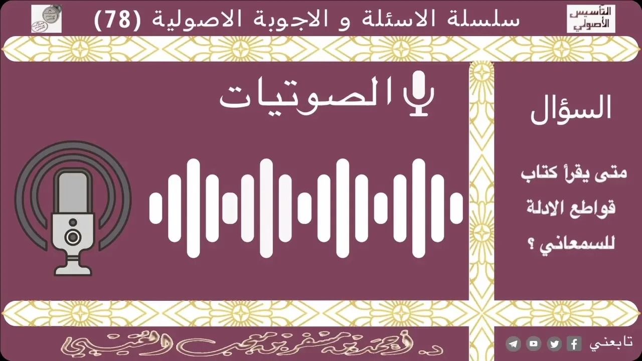 متى يقرأ كتاب قواطع الأدلة للسمعاني؟ لفضيلة الشيخ الدكتور / أحمد بن مسفر العتيبي.