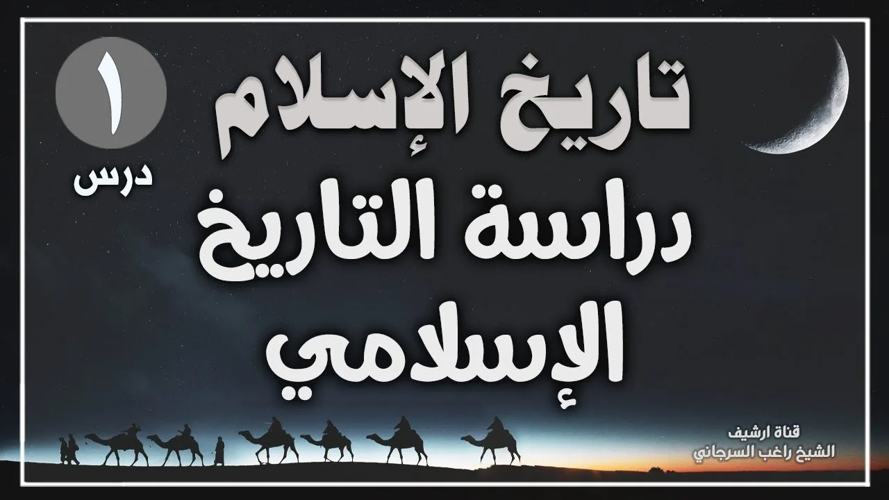 درس 1 | أهمية دراسة التاريخ الإسلامي | سلسلة تاريخ الإسلام | راغب السرجاني
