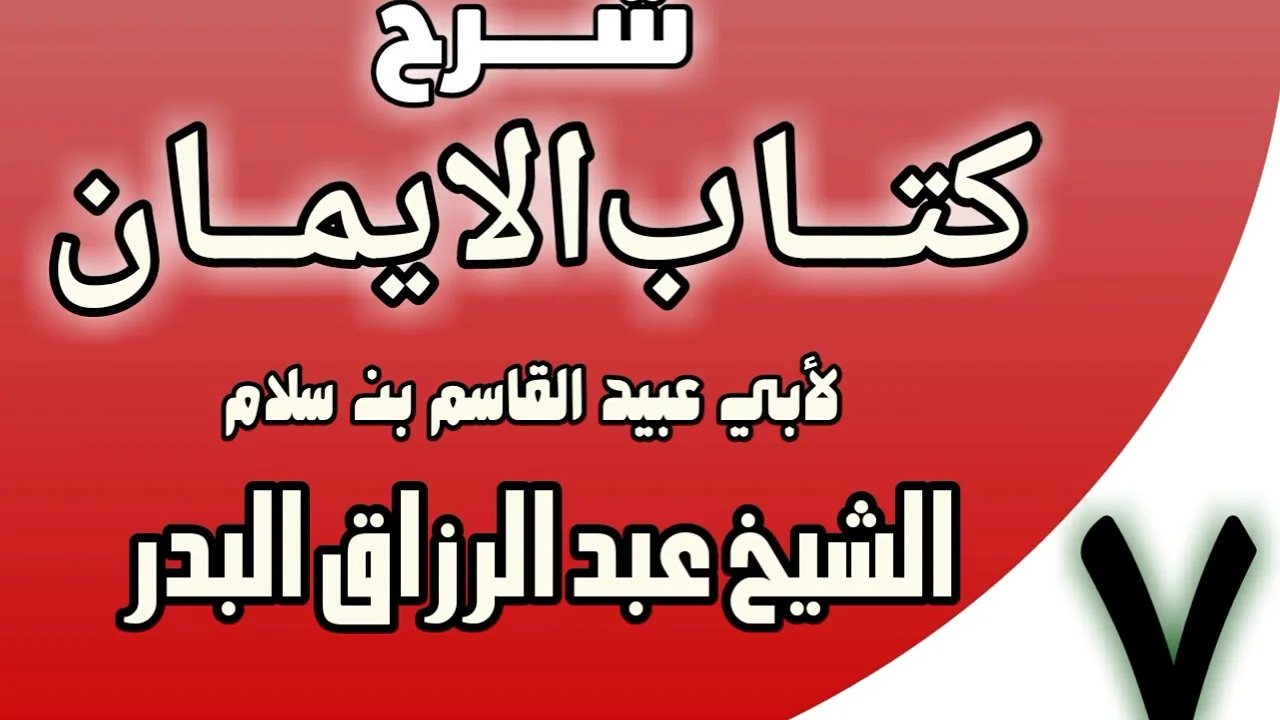 07 - شرح كتاب الإيمان لأبي عبيد القاسم بن سلام الشيخ عبد الرزاق البدر