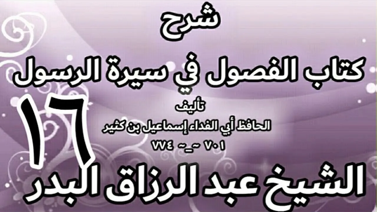 16 - شرح كتاب الفصول في سيرة الرسولﷺ لابن كثير - الشيخ عبد الرزاق البدر