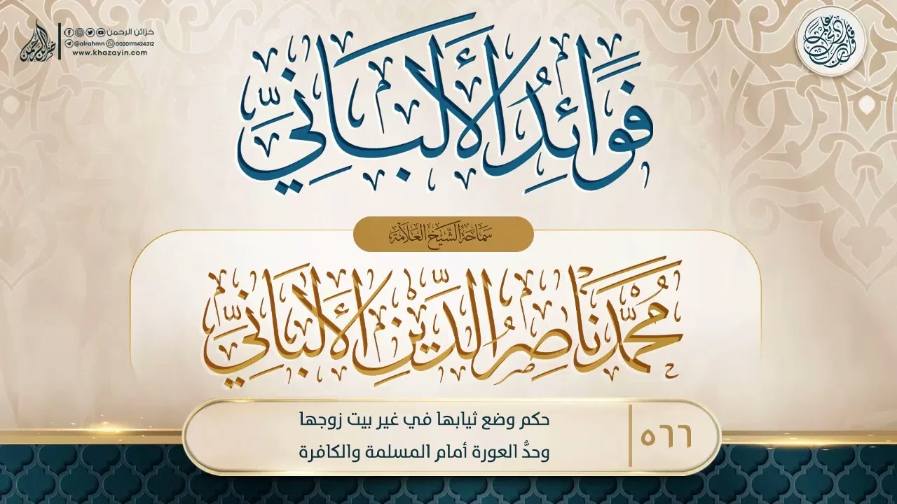 فوائد الألباني {{566}} حكم وضع ثيابها في غير بيت زوجها وحدُّ العورة أمام المسلمة والكافرة